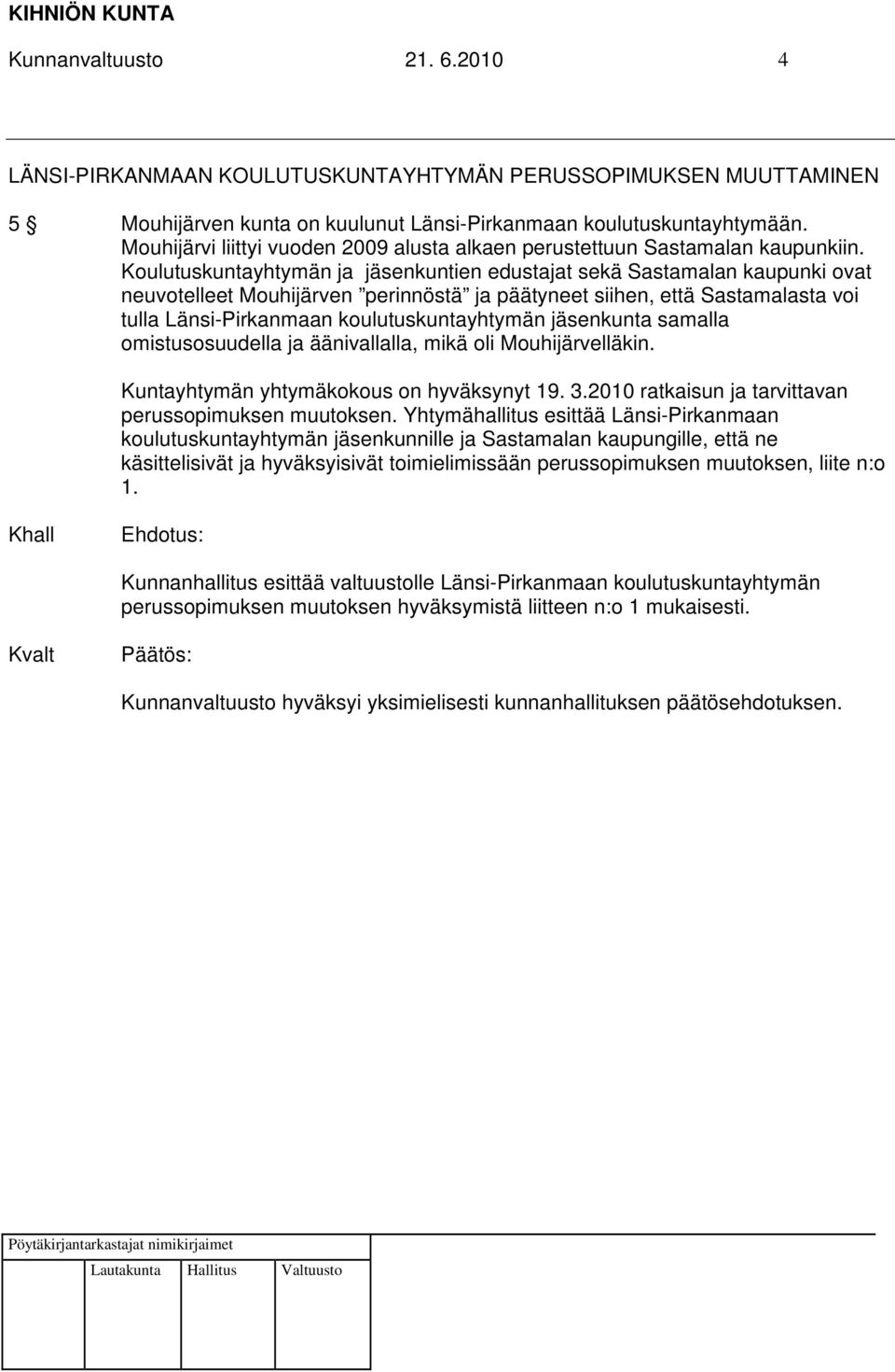 Koulutuskuntayhtymän ja jäsenkuntien edustajat sekä Sastamalan kaupunki ovat neuvotelleet Mouhijärven perinnöstä ja päätyneet siihen, että Sastamalasta voi tulla Länsi-Pirkanmaan koulutuskuntayhtymän