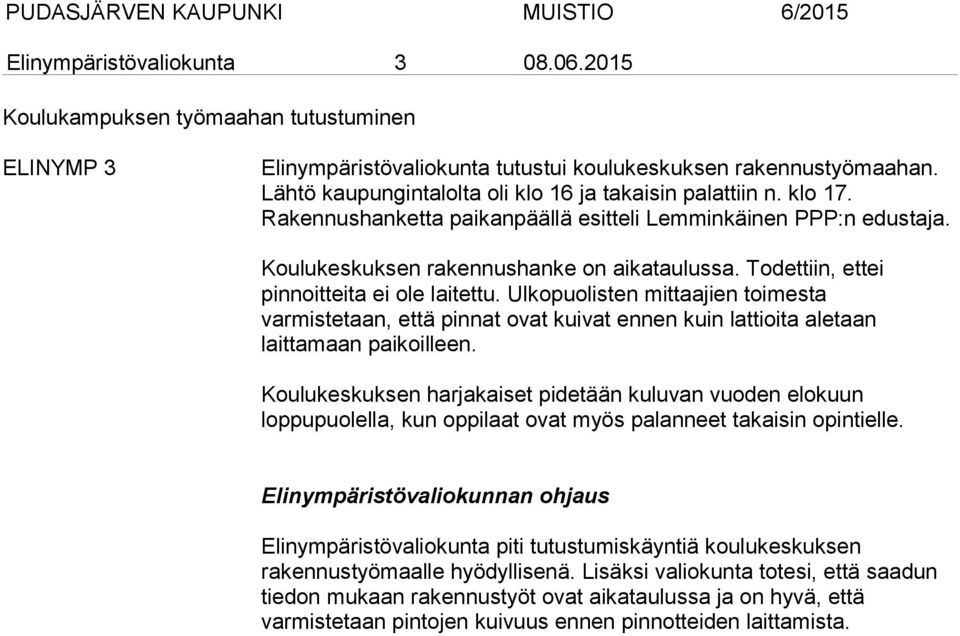 Todettiin, ettei pinnoitteita ei ole laitettu. Ulkopuolisten mittaajien toimesta varmistetaan, että pinnat ovat kuivat ennen kuin lattioita aletaan laittamaan paikoilleen.