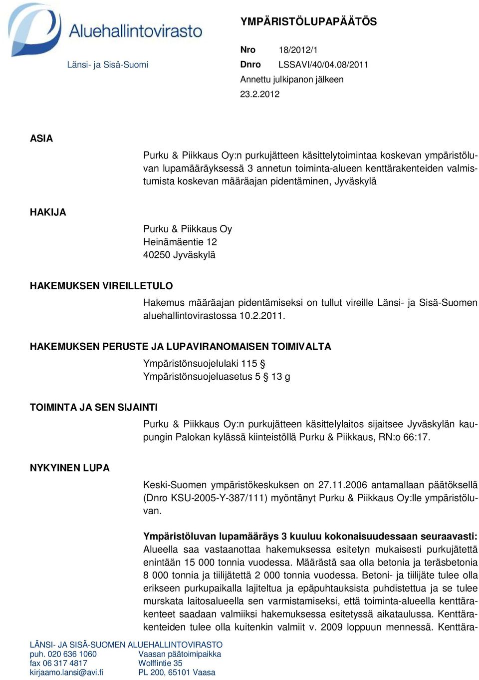 toiminta-alueen kenttärakenteiden valmistumista koskevan määräajan pidentäminen, Jyväskylä HAKIJA Purku & Piikkaus Oy Heinämäentie 12 40250 Jyväskylä HAKEMUKSEN VIREILLETULO Hakemus määräajan