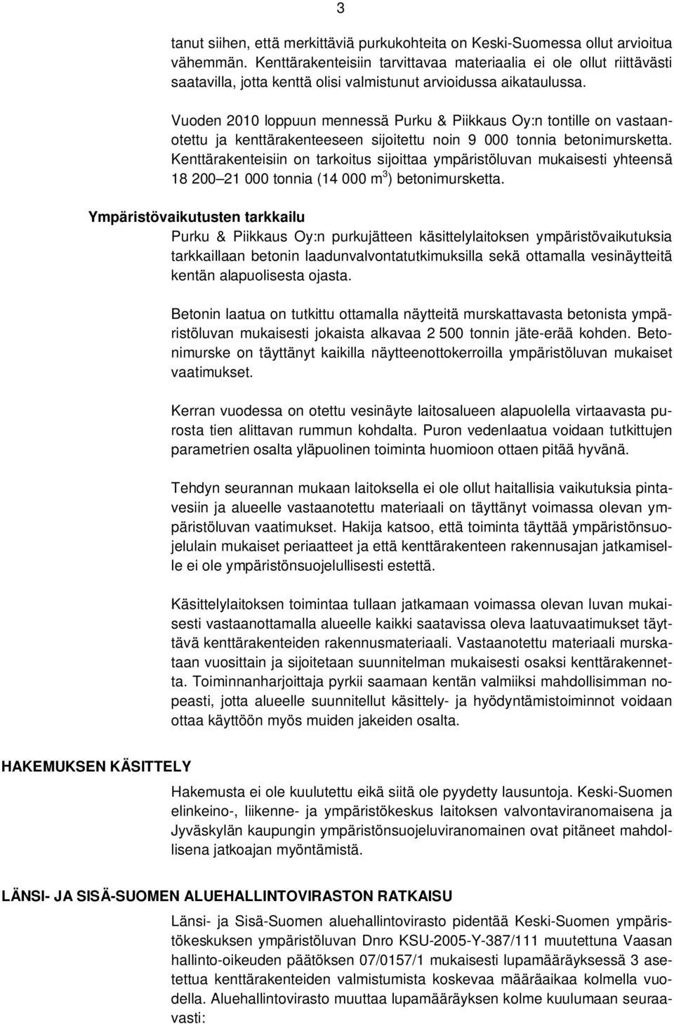 Vuoden 2010 loppuun mennessä Purku & Piikkaus Oy:n tontille on vastaanotettu ja kenttärakenteeseen sijoitettu noin 9 000 tonnia betonimursketta.