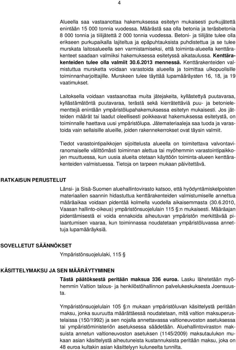 saadaan valmiiksi hakemuksessa esitetyssä aikataulussa. Kenttärakenteiden tulee olla valmiit 30.6.2013 mennessä.