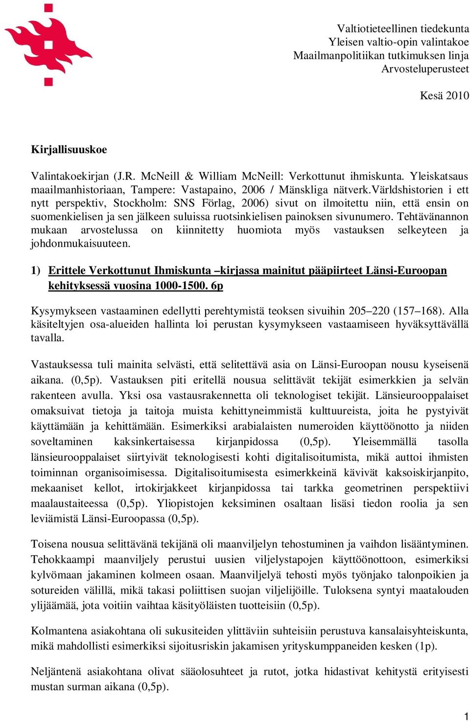 världshistorien i ett nytt perspektiv, Stockholm: SNS Förlag, 2006) sivut on ilmoitettu niin, että ensin on suomenkielisen ja sen jälkeen suluissa ruotsinkielisen painoksen sivunumero.