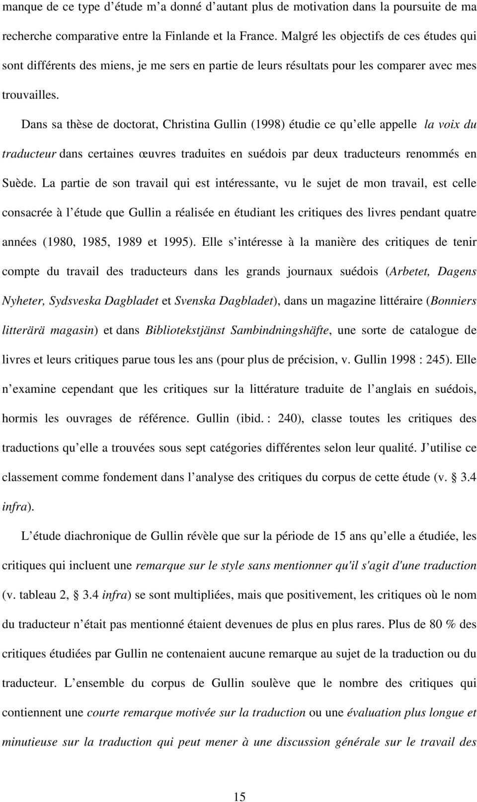 Dans sa thèse de doctorat, Christina Gullin (998) étudie ce qu elle appelle la voix du traducteur dans certaines œuvres traduites en suédois par deux traducteurs renommés en Suède.