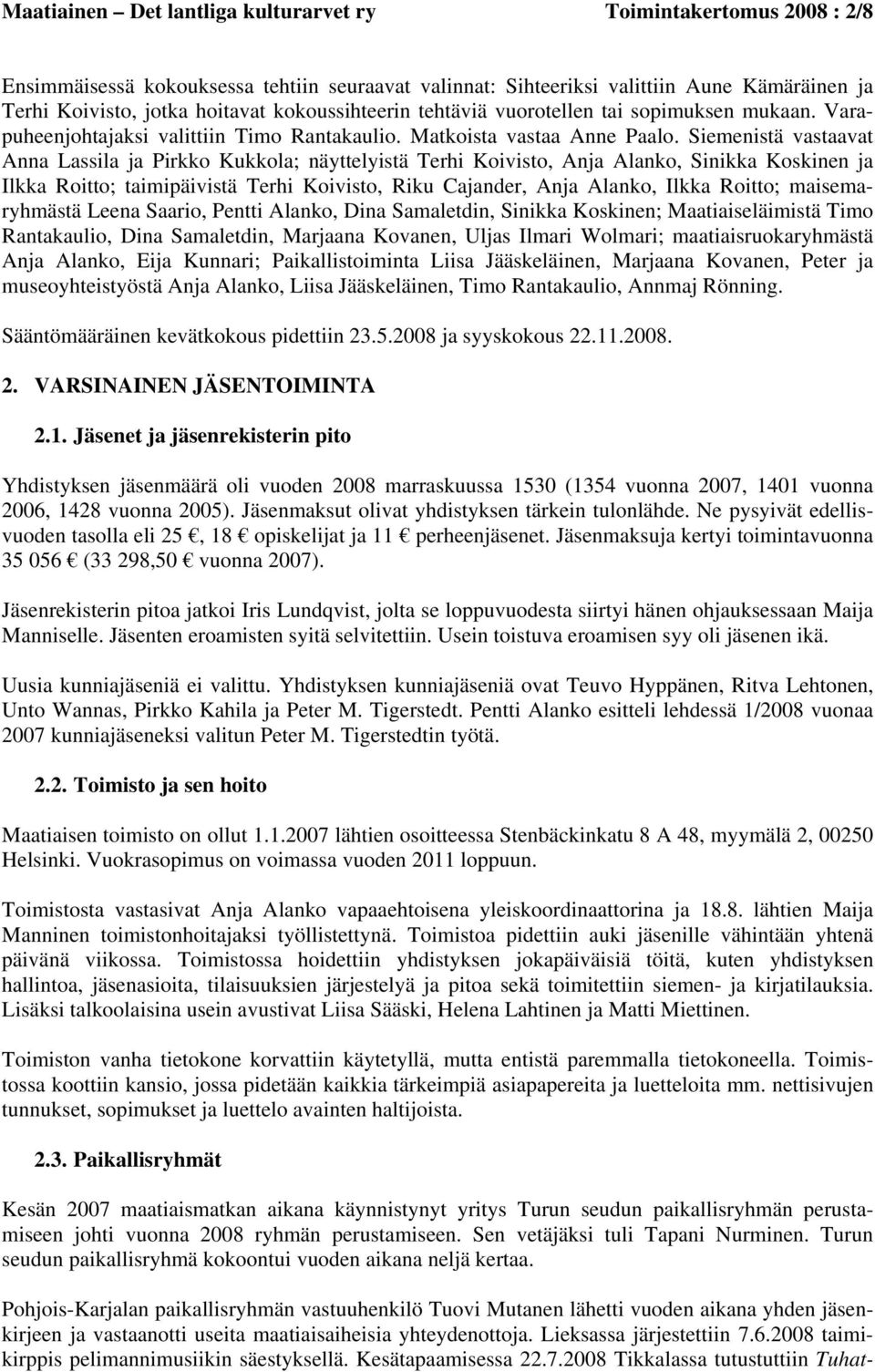 Siemenistä vastaavat Anna Lassila ja Pirkko Kukkola; näyttelyistä Terhi Koivisto, Anja Alanko, Sinikka Koskinen ja Ilkka Roitto; taimipäivistä Terhi Koivisto, Riku Cajander, Anja Alanko, Ilkka