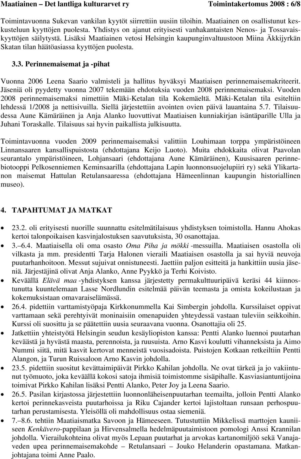 Lisäksi Maatiainen vetosi Helsingin kaupunginvaltuustoon Miina Äkkijyrkän Skatan tilan häätöasiassa kyyttöjen puolesta. 3.