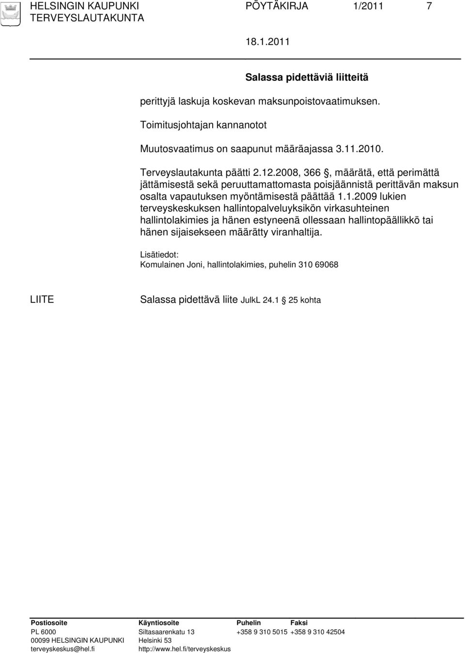 2008, 366, määrätä, että perimättä jättämisestä sekä peruuttamattomasta poisjäännistä perittävän maksun osalta vapautuksen myöntämisestä päättää 1.