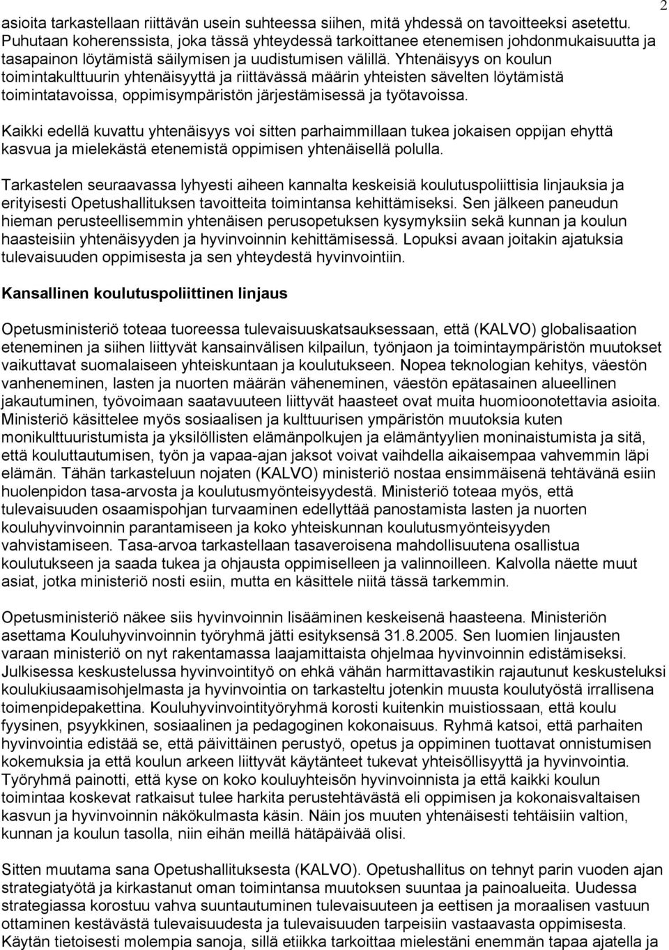 Yhtenäisyys on koulun toimintakulttuurin yhtenäisyyttä ja riittävässä määrin yhteisten sävelten löytämistä toimintatavoissa, oppimisympäristön järjestämisessä ja työtavoissa.