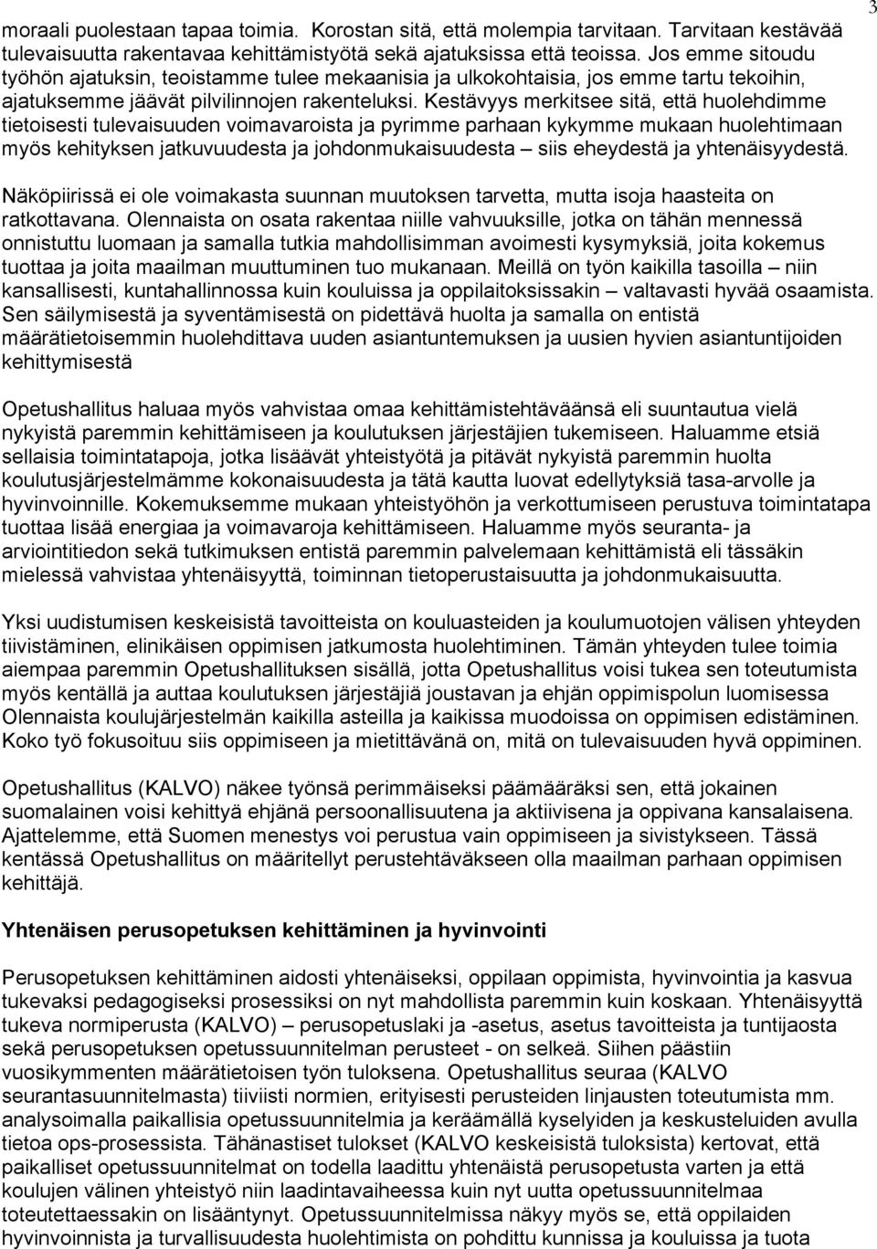 Kestävyys merkitsee sitä, että huolehdimme tietoisesti tulevaisuuden voimavaroista ja pyrimme parhaan kykymme mukaan huolehtimaan myös kehityksen jatkuvuudesta ja johdonmukaisuudesta siis eheydestä