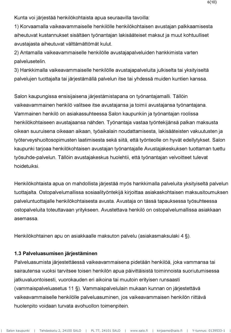 3) Hankkimalla vaikeavammaiselle henkilölle avustajapalveluita julkiselta tai yksityiseltä palvelujen tuottajalta tai järjestämällä palvelun itse tai yhdessä muiden kuntien kanssa.