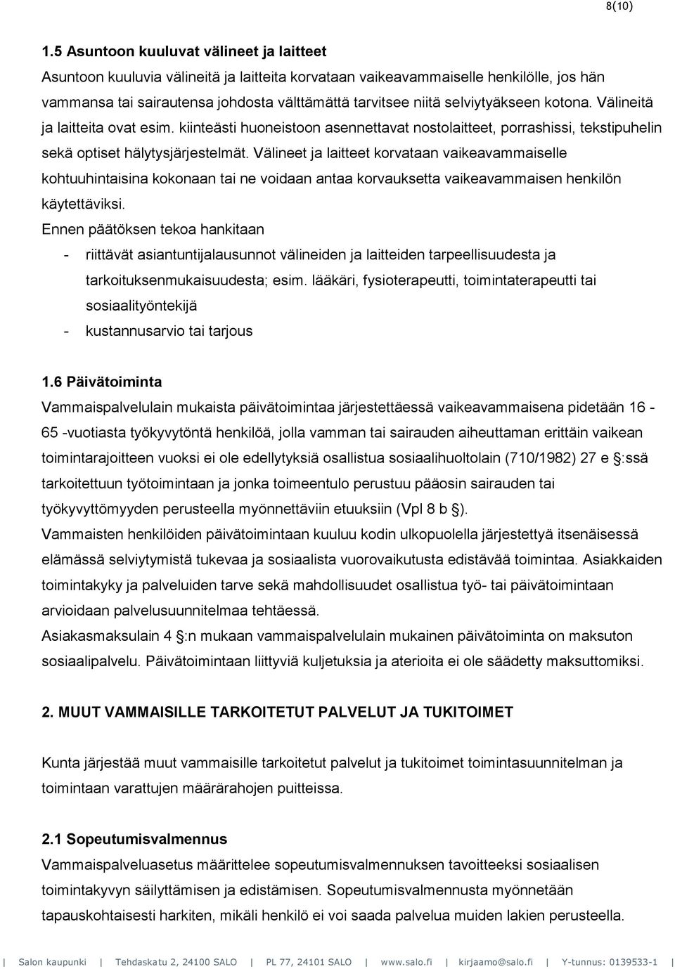 selviytyäkseen kotona. Välineitä ja laitteita ovat esim. kiinteästi huoneistoon asennettavat nostolaitteet, porrashissi, tekstipuhelin sekä optiset hälytysjärjestelmät.