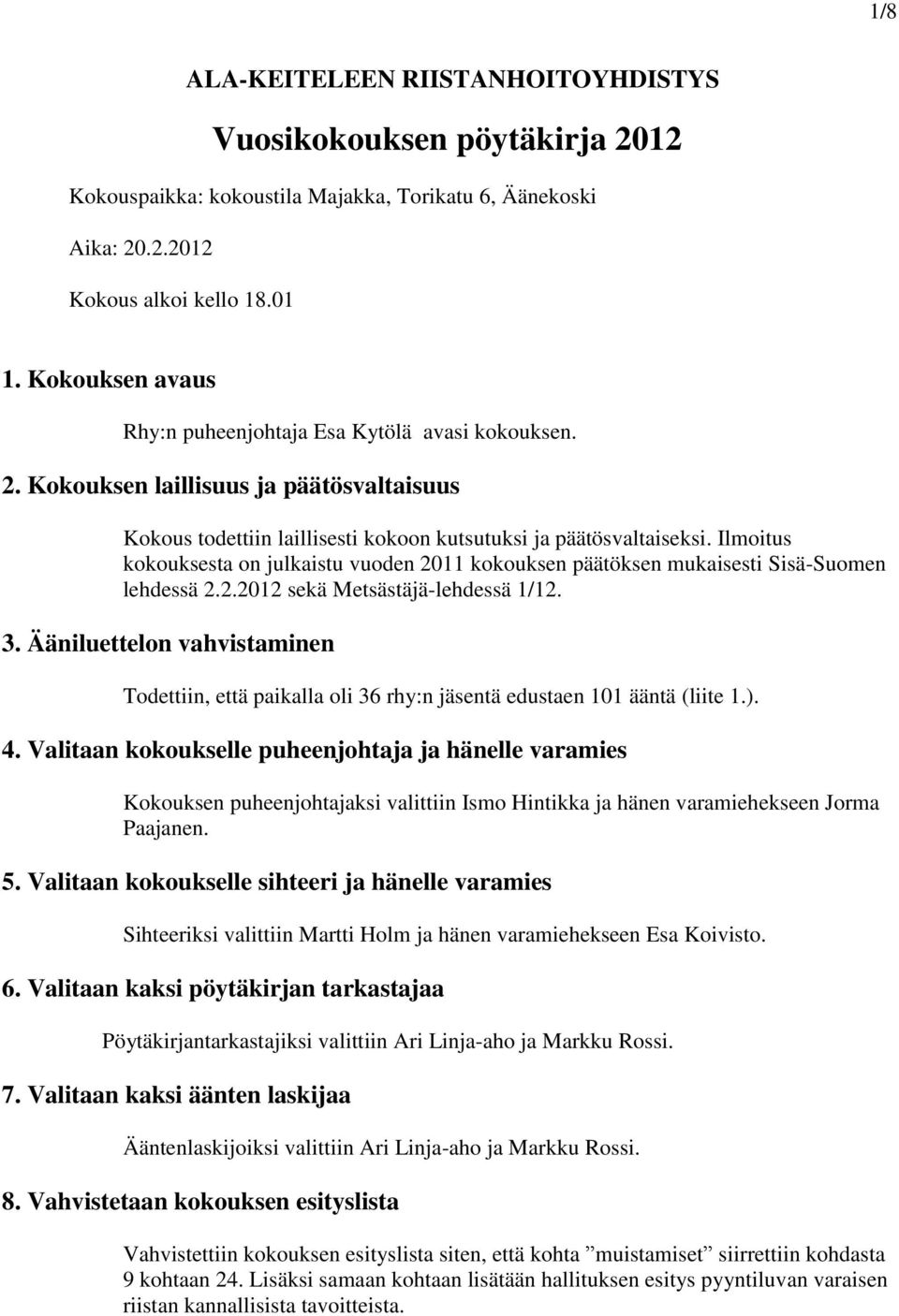 Ilmoitus kokouksesta on julkaistu vuoden 2011 kokouksen päätöksen mukaisesti Sisä-Suomen lehdessä 2.2.2012 sekä Metsästäjä-lehdessä 1/12. 3.