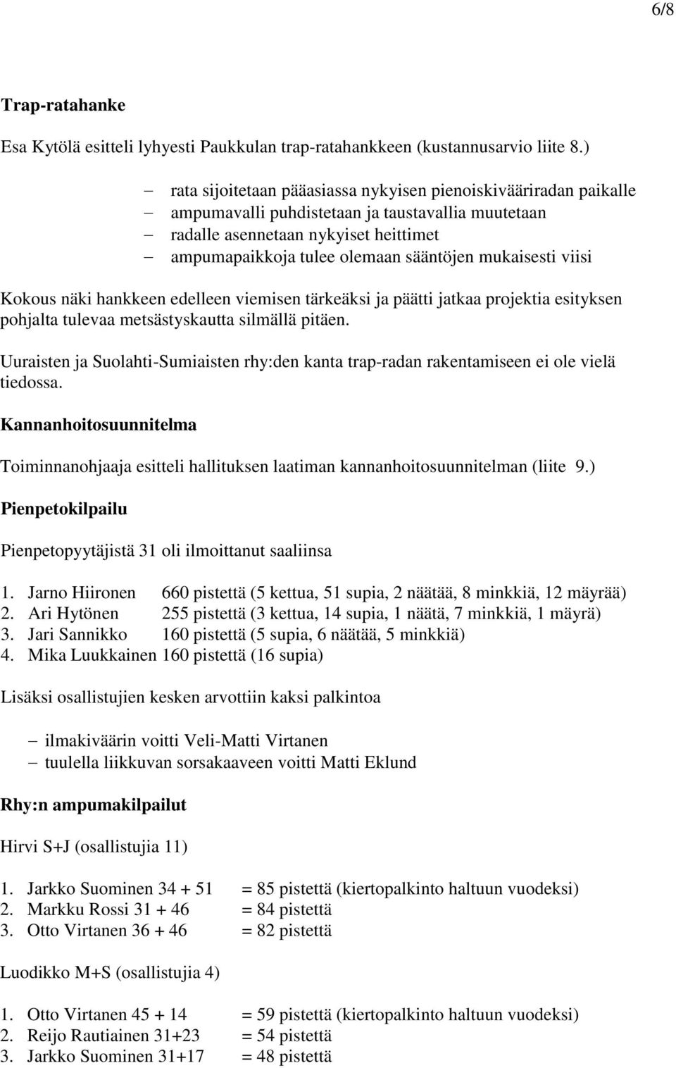 mukaisesti viisi Kokous näki hankkeen edelleen viemisen tärkeäksi ja päätti jatkaa projektia esityksen pohjalta tulevaa metsästyskautta silmällä pitäen.