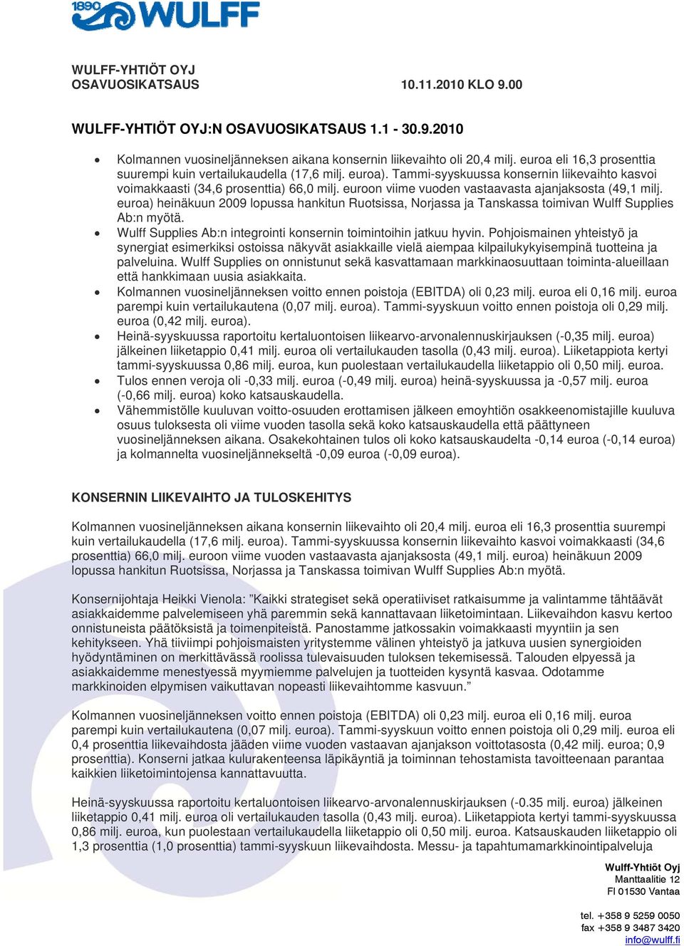 euroon viime vuoden vastaavasta ajanjaksosta (49,1 milj. euroa) heinäkuun 2009 lopussa hankitun Ruotsissa, Norjassa ja Tanskassa toimivan Wulff Supplies Ab:n myötä.