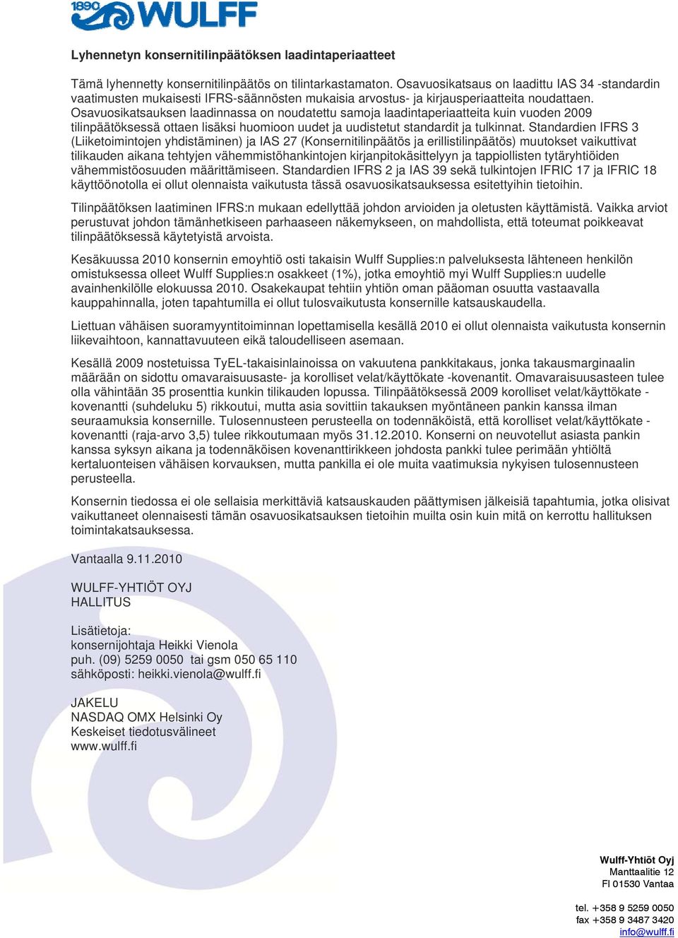 Osavuosikatsauksen laadinnassa on noudatettu samoja laadintaperiaatteita kuin vuoden 2009 tilinpäätöksessä ottaen lisäksi huomioon uudet ja uudistetut standardit ja tulkinnat.