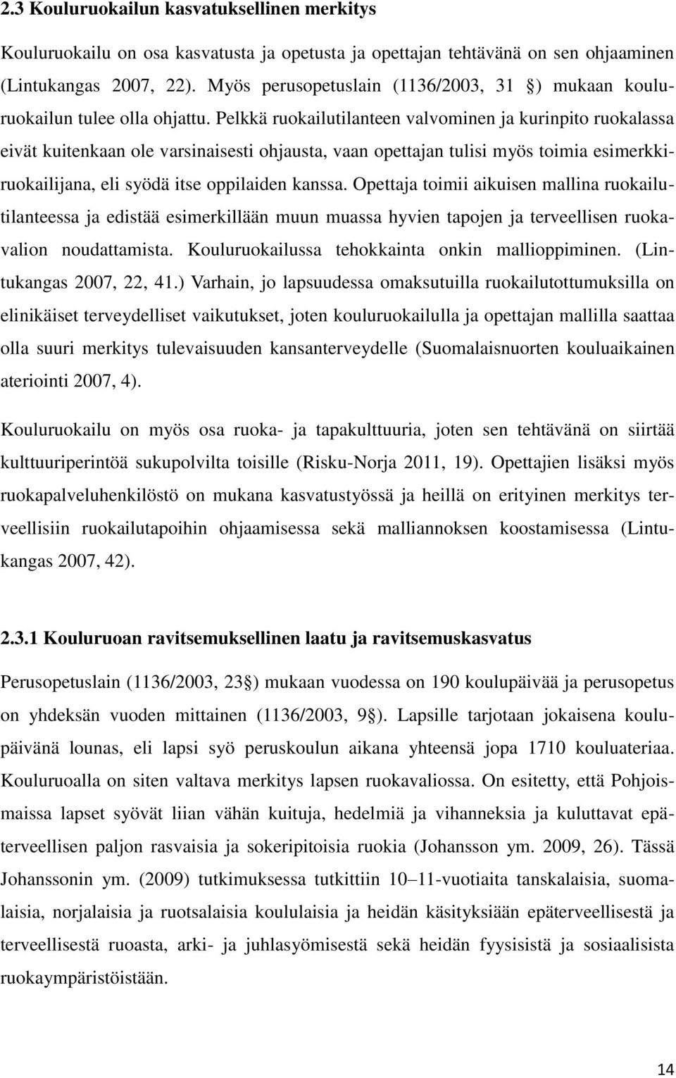 Pelkkä ruokailutilanteen valvominen ja kurinpito ruokalassa eivät kuitenkaan ole varsinaisesti ohjausta, vaan opettajan tulisi myös toimia esimerkkiruokailijana, eli syödä itse oppilaiden kanssa.