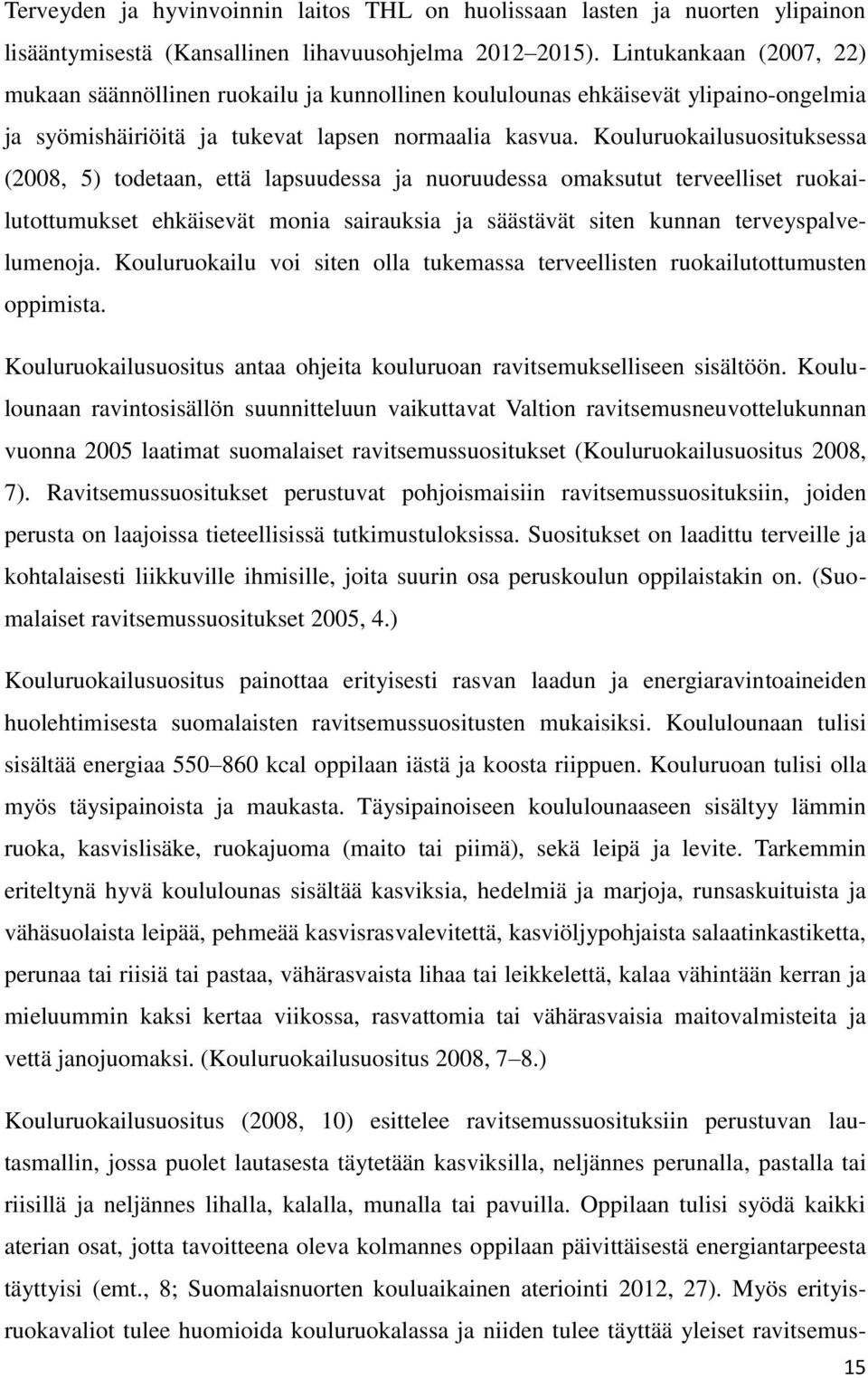 Kouluruokailusuosituksessa (2008, 5) todetaan, että lapsuudessa ja nuoruudessa omaksutut terveelliset ruokailutottumukset ehkäisevät monia sairauksia ja säästävät siten kunnan terveyspalvelumenoja.