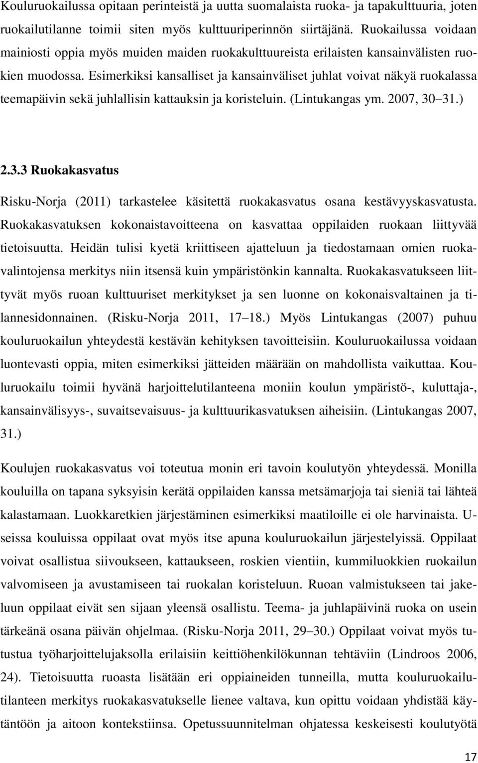 Esimerkiksi kansalliset ja kansainväliset juhlat voivat näkyä ruokalassa teemapäivin sekä juhlallisin kattauksin ja koristeluin. (Lintukangas ym. 2007, 30