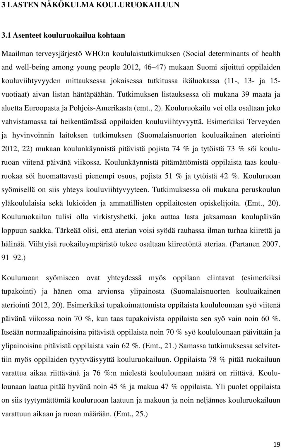 kouluviihtyvyyden mittauksessa jokaisessa tutkitussa ikäluokassa (11-, 13- ja 15- vuotiaat) aivan listan häntäpäähän.