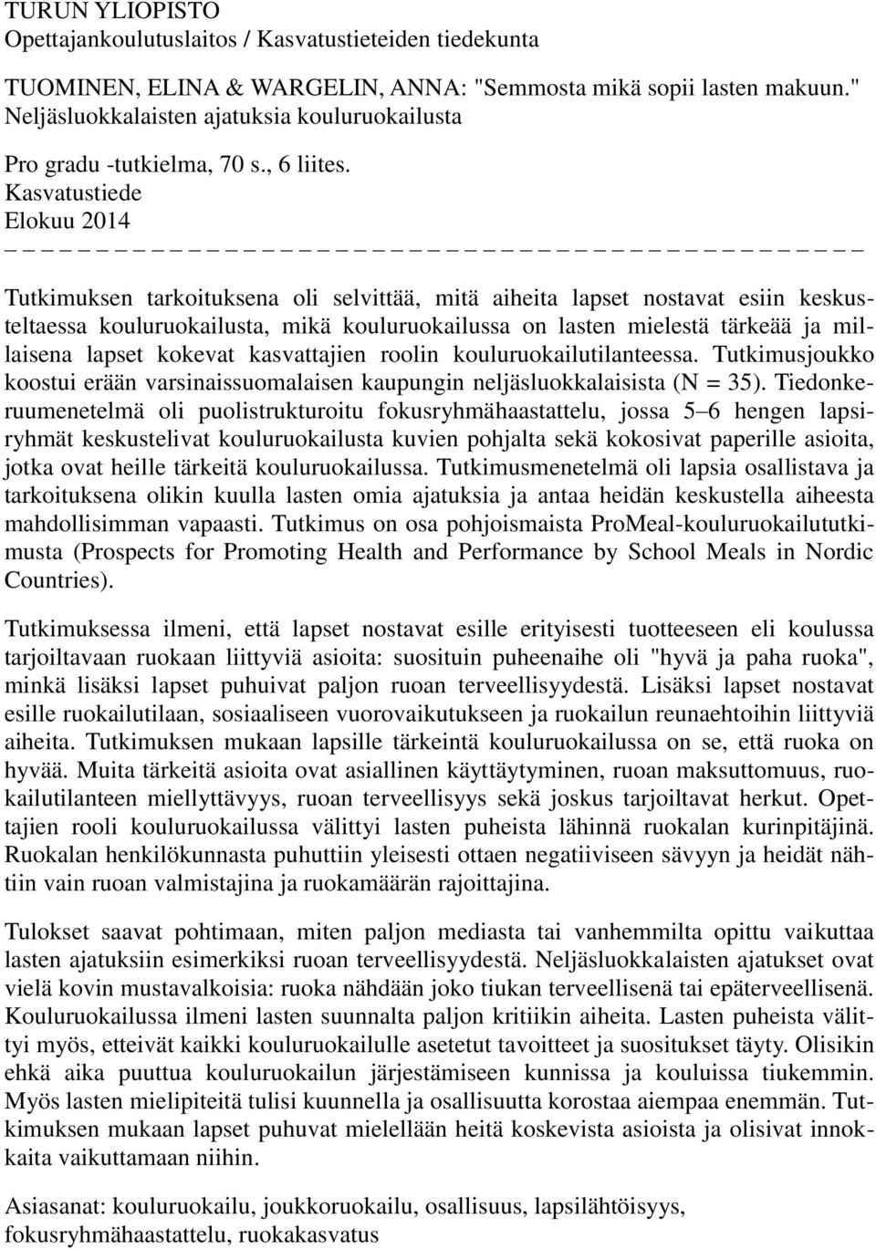 Kasvatustiede Elokuu 2014 Tutkimuksen tarkoituksena oli selvittää, mitä aiheita lapset nostavat esiin keskusteltaessa kouluruokailusta, mikä kouluruokailussa on lasten mielestä tärkeää ja millaisena