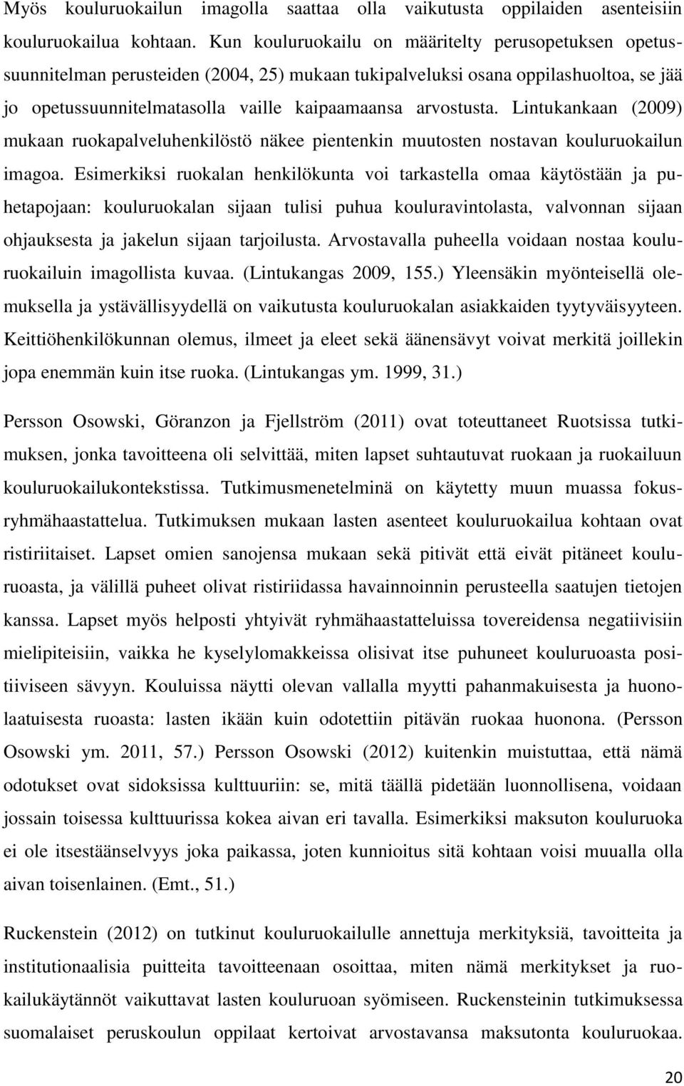 Lintukankaan (2009) mukaan ruokapalveluhenkilöstö näkee pientenkin muutosten nostavan kouluruokailun imagoa.