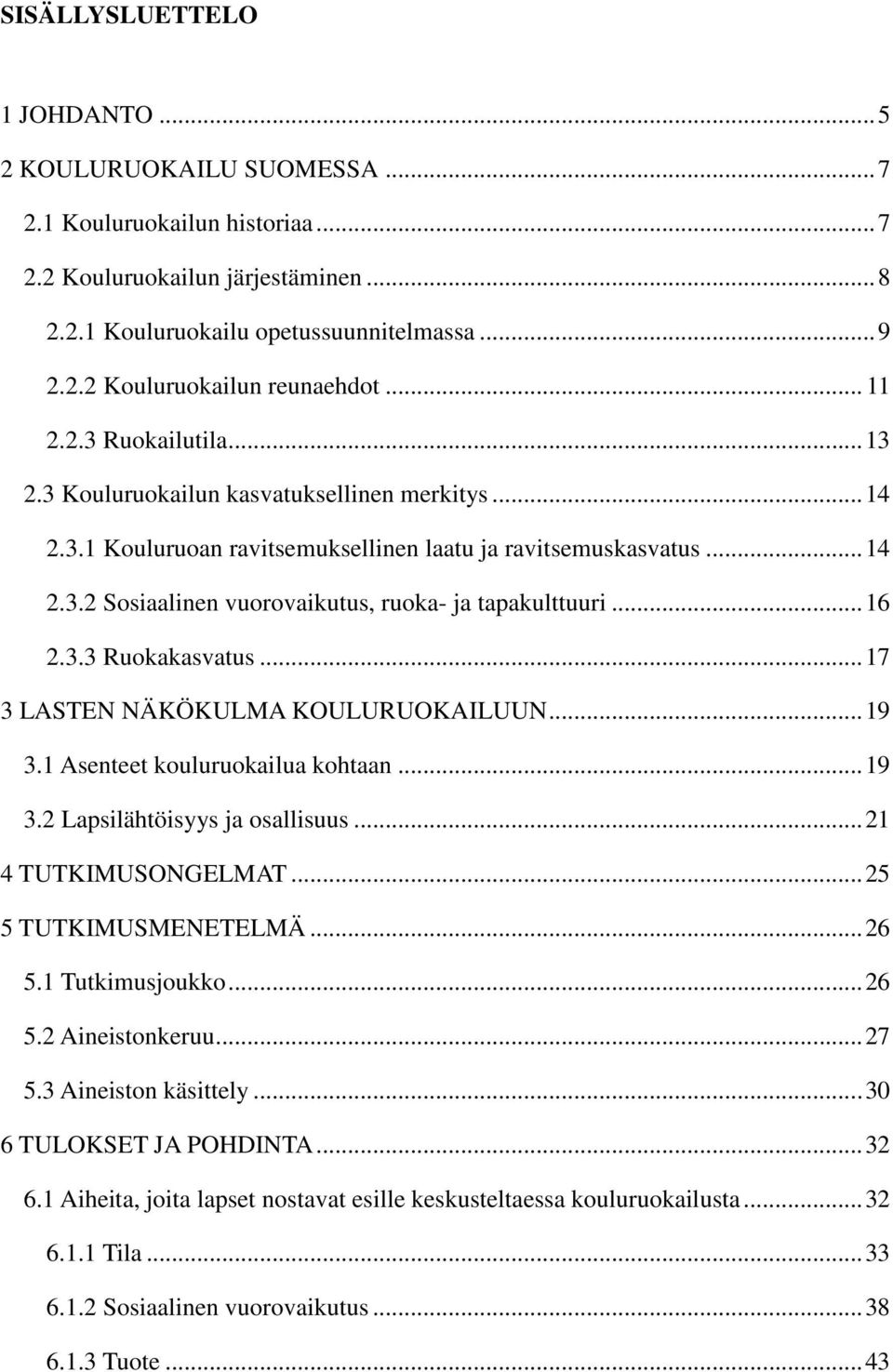 .. 16 2.3.3 Ruokakasvatus... 17 3 LASTEN NÄKÖKULMA KOULURUOKAILUUN... 19 3.1 Asenteet kouluruokailua kohtaan... 19 3.2 Lapsilähtöisyys ja osallisuus... 21 4 TUTKIMUSONGELMAT... 25 5 TUTKIMUSMENETELMÄ.
