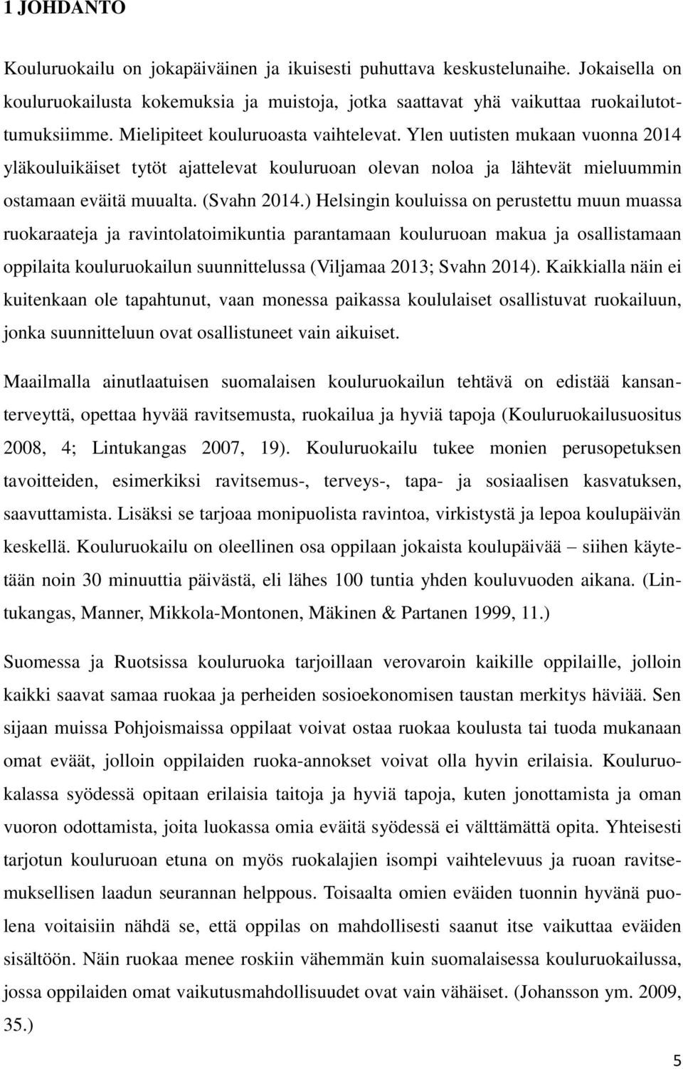 ) Helsingin kouluissa on perustettu muun muassa ruokaraateja ja ravintolatoimikuntia parantamaan kouluruoan makua ja osallistamaan oppilaita kouluruokailun suunnittelussa (Viljamaa 2013; Svahn 2014).
