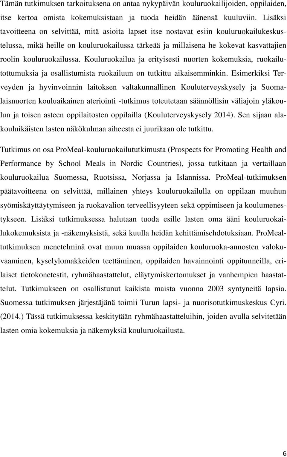kouluruokailussa. Kouluruokailua ja erityisesti nuorten kokemuksia, ruokailutottumuksia ja osallistumista ruokailuun on tutkittu aikaisemminkin.