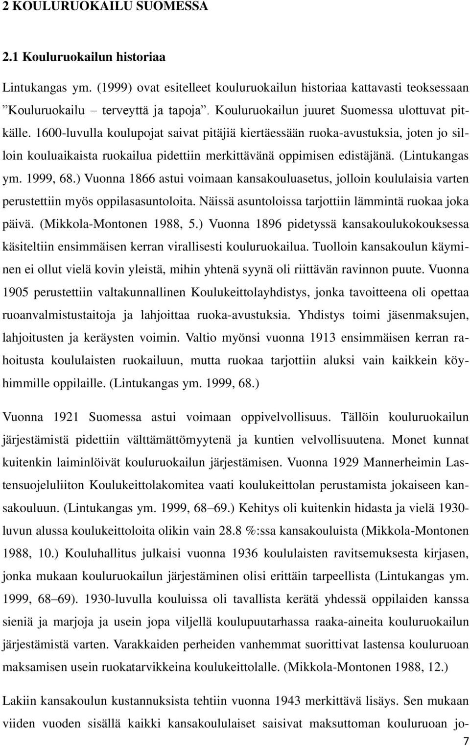 1600-luvulla koulupojat saivat pitäjiä kiertäessään ruoka-avustuksia, joten jo silloin kouluaikaista ruokailua pidettiin merkittävänä oppimisen edistäjänä. (Lintukangas ym. 1999, 68.