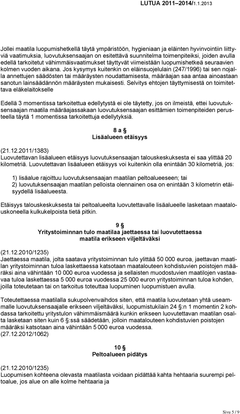 Jos kysymys kuitenkin on eläinsuojelulain (247/1996) tai sen nojalla annettujen säädösten tai määräysten noudattamisesta, määräajan saa antaa ainoastaan sanotun lainsäädännön määräysten mukaisesti.