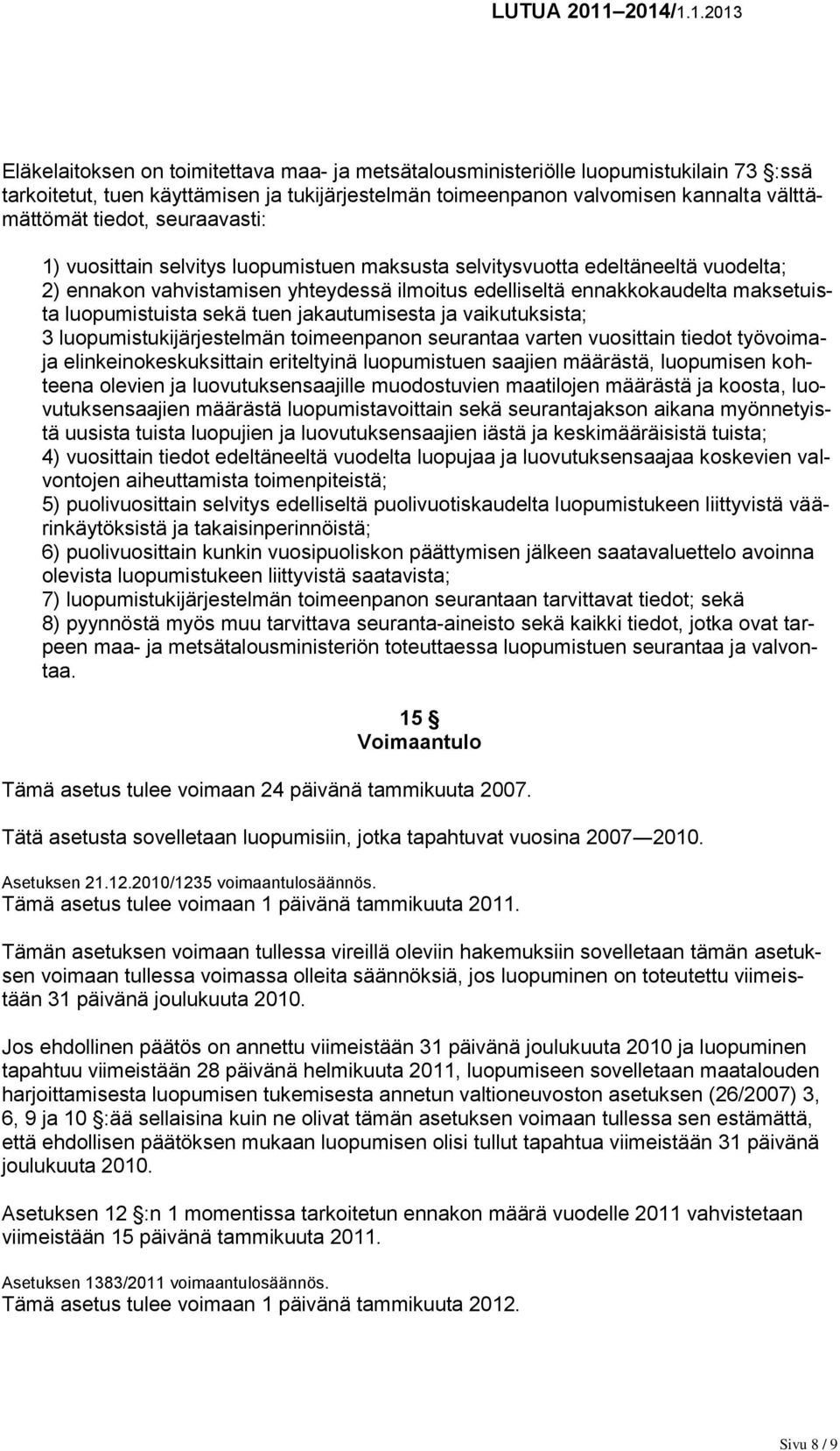 sekä tuen jakautumisesta ja vaikutuksista; 3 luopumistukijärjestelmän toimeenpanon seurantaa varten vuosittain tiedot työvoimaja elinkeinokeskuksittain eriteltyinä luopumistuen saajien määrästä,