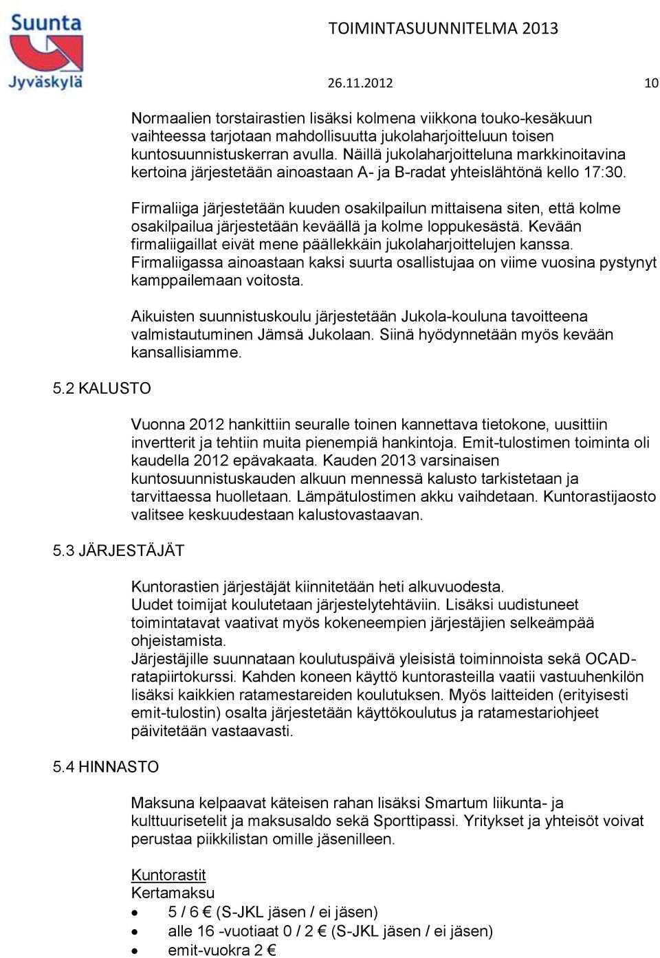 Näillä jukolaharjoitteluna markkinoitavina kertoina järjestetään ainoastaan A- ja B-radat yhteislähtönä kello 17:30.