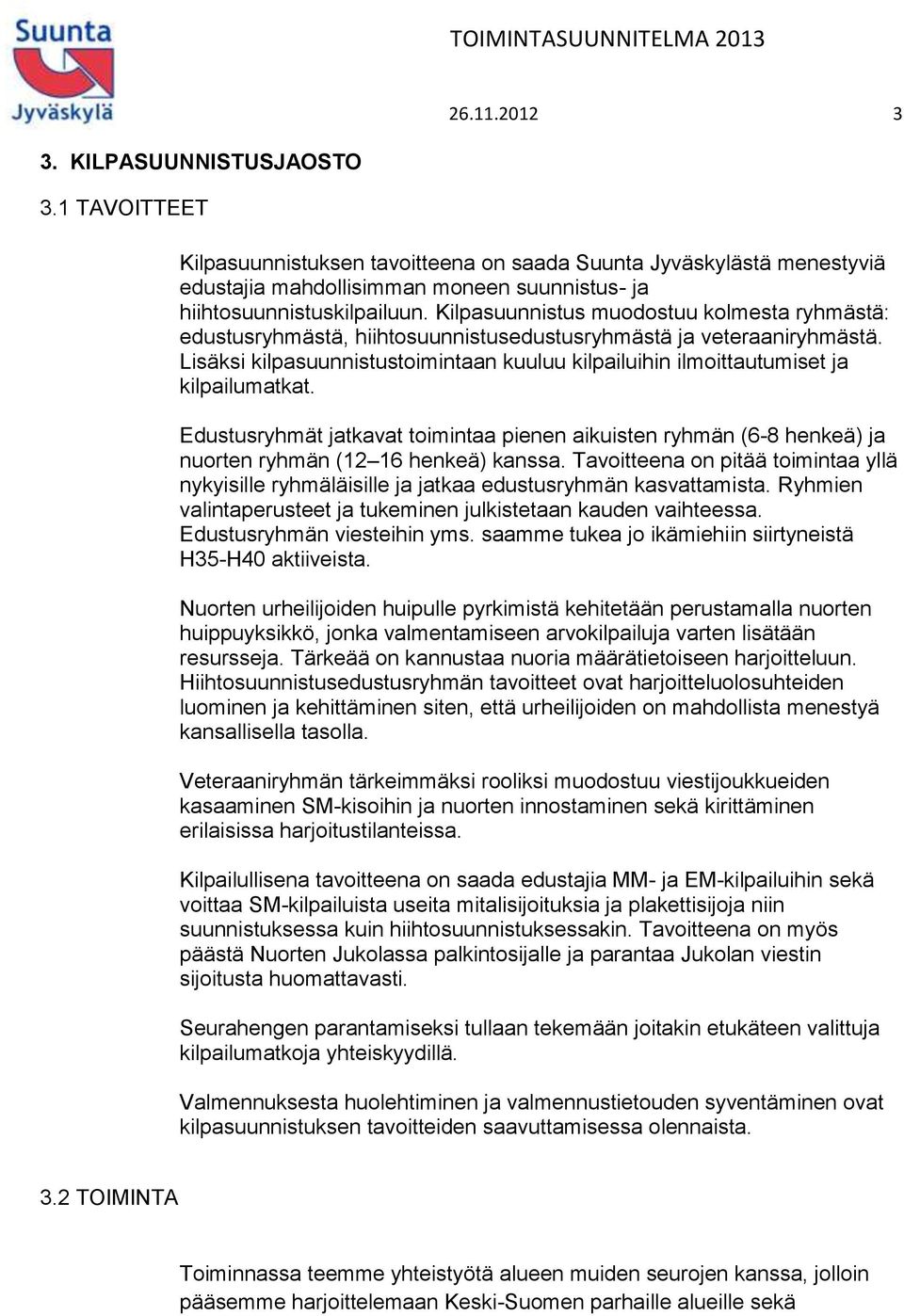 Lisäksi kilpasuunnistustoimintaan kuuluu kilpailuihin ilmoittautumiset ja kilpailumatkat. Edustusryhmät jatkavat toimintaa pienen aikuisten ryhmän (6-8 henkeä) ja nuorten ryhmän (12 16 henkeä) kanssa.
