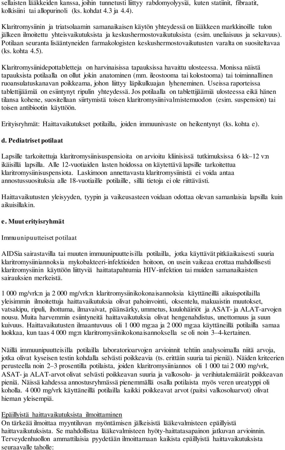 Potilaan seuranta lisääntyneiden farmakologisten keskushermostovaikutusten varalta on suositeltavaa (ks. kohta 4.5). Klaritromysiinidepottabletteja on harvinaisissa tapauksissa havaittu ulosteessa.