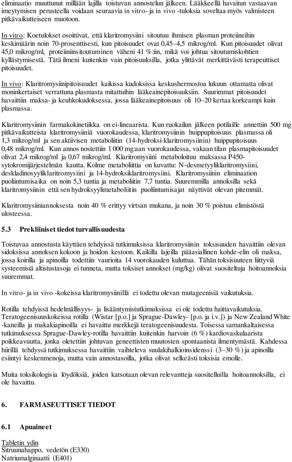 In vitro: Koetulokset osoittivat, että klaritromysiini sitoutuu ihmisen plasman proteiineihin keskimäärin noin 70-prosenttisesti, kun pitoisuudet ovat 0,45 4,5 mikrog/ml.