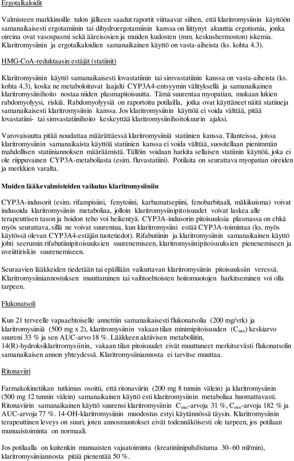 kohta 4.3). HMG-CoA-reduktaasin estäjät (statiinit) Klaritromysiinin käyttö samanaikaisesti lovastatiinin tai simvastatiinin kanssa on vasta-aiheista (ks. kohta 4.