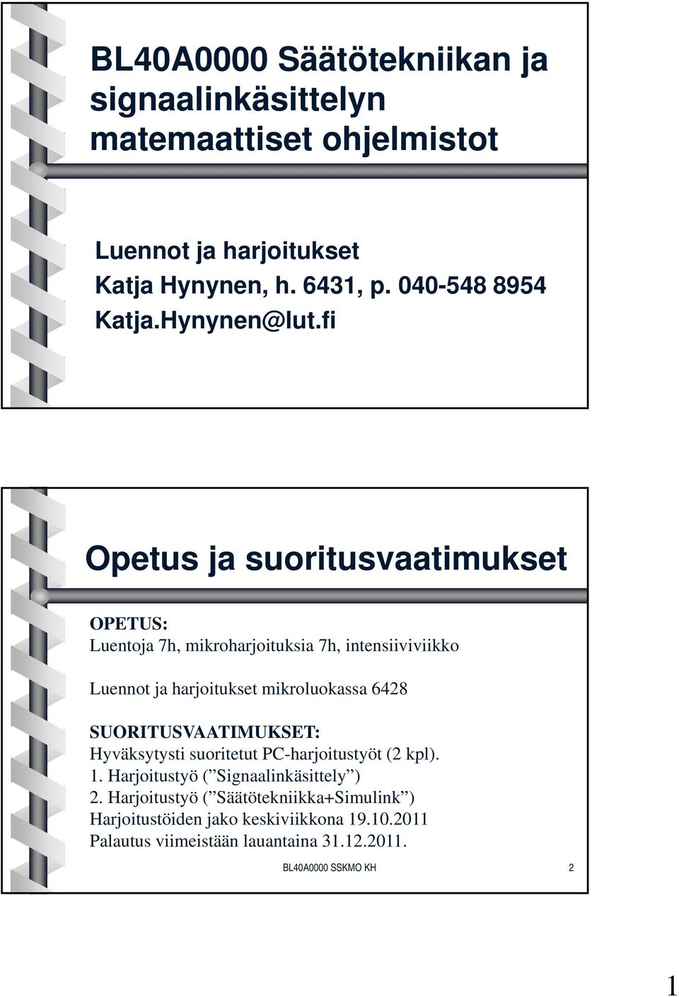 fi Opetus ja suoritusvaatimukset OPETUS: Luentoja 7h, mikroharjoituksia 7h, intensiiviviikko Luennot ja harjoitukset mikroluokassa 6428