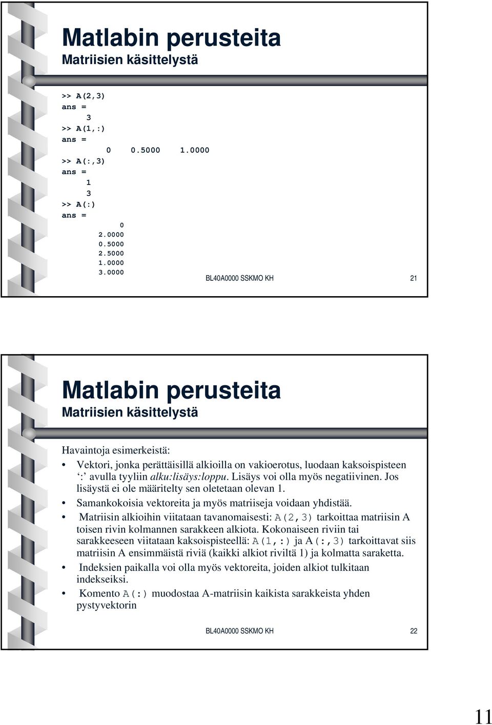 Lisäys voi olla myös negatiivinen. Jos lisäystä ei ole määritelty sen oletetaan olevan 1. Samankokoisia vektoreita ja myös matriiseja voidaan yhdistää.