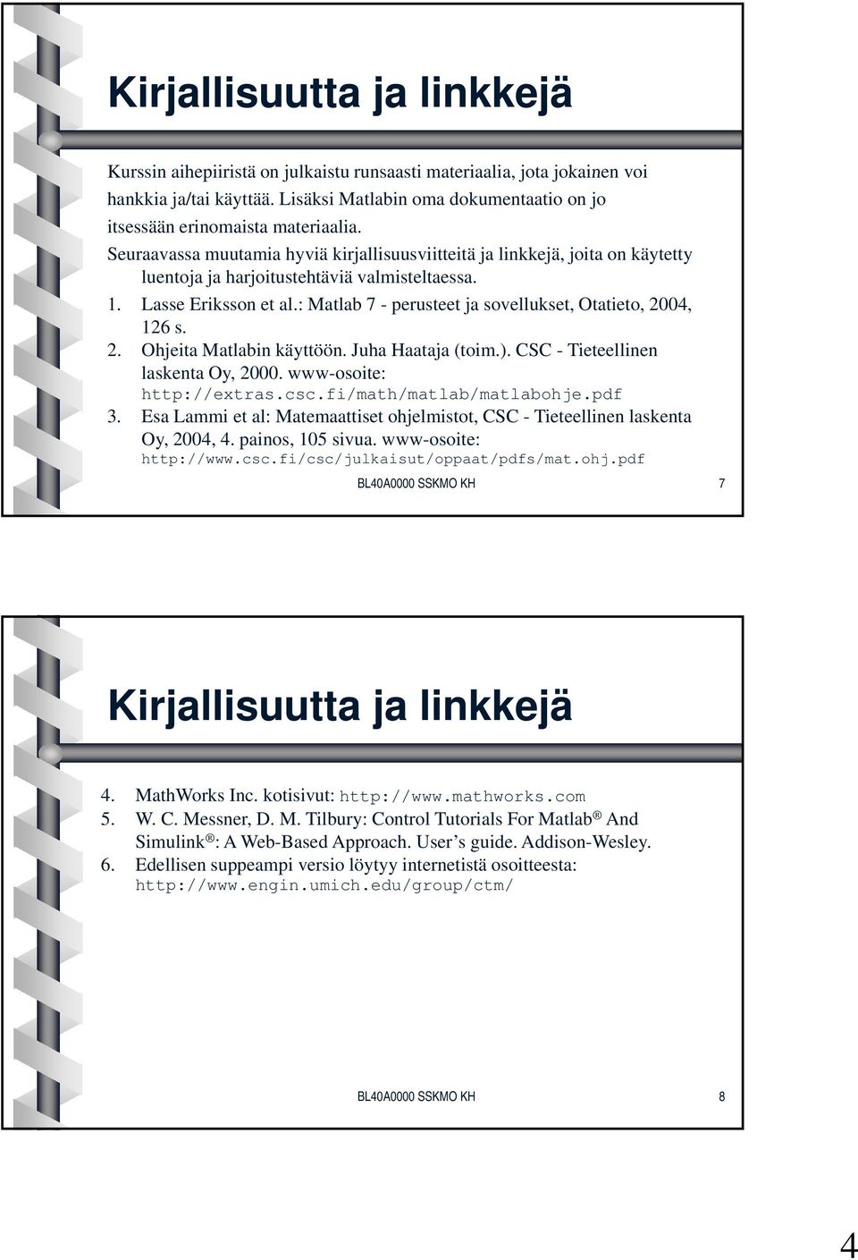 Seuraavassa muutamia hyviä kirjallisuusviitteitä ja linkkejä, joita on käytetty luentoja ja harjoitustehtäviä valmisteltaessa. 1. Lasse Eriksson et al.