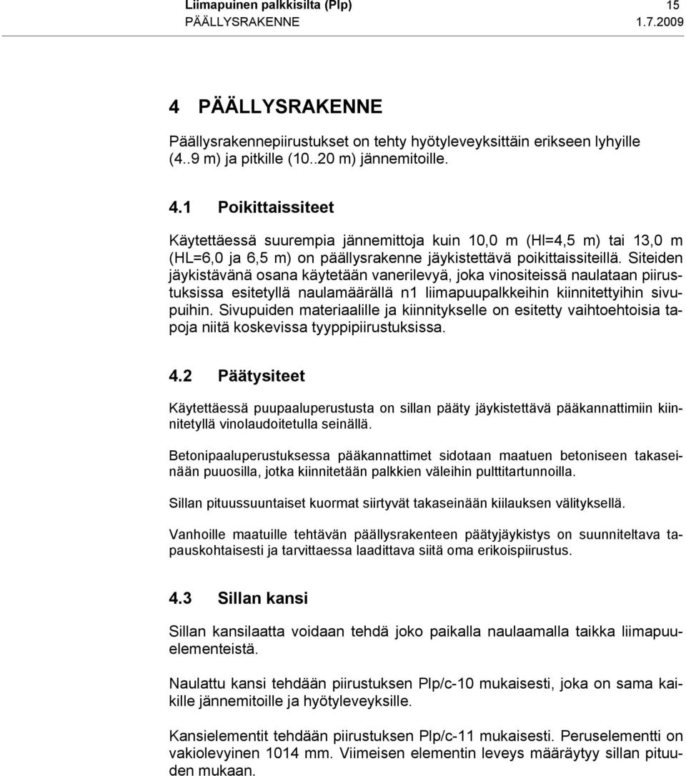 1 Poikittaissiteet Käytettäessä suurempia jännemittoja kuin 10,0 m (Hl=4,5 m) tai 13,0 m (HL=6,0 ja 6,5 m) on päällysrakenne jäykistettävä poikittaissiteillä.