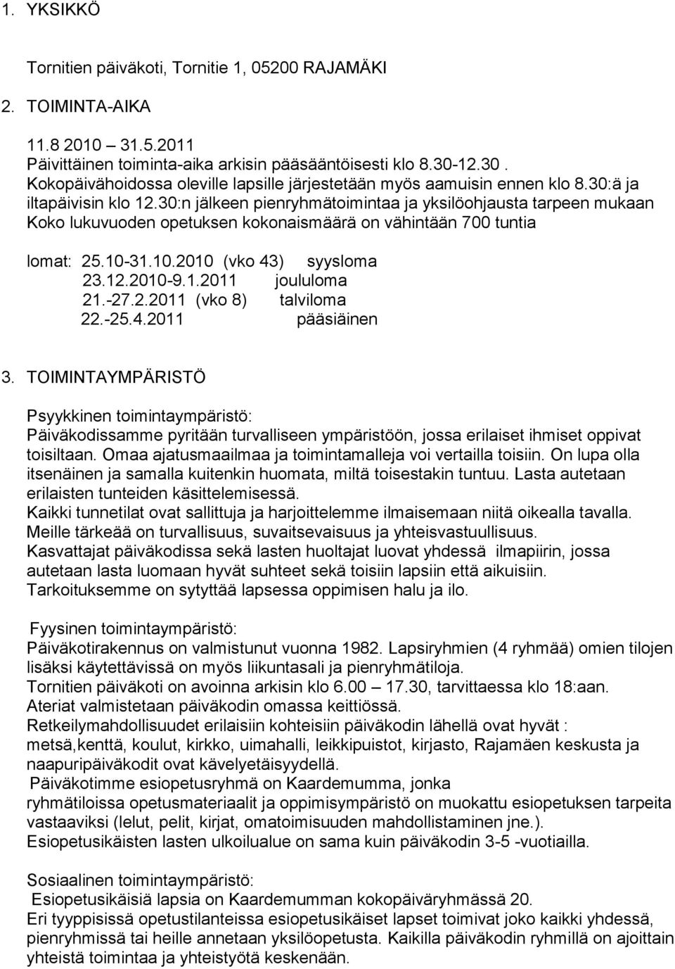 30:n jälkeen pienryhmätoimintaa ja yksilöohjausta tarpeen mukaan Koko lukuvuoden opetuksen kokonaismäärä on vähintään 700 tuntia lomat: 25.10-31.10.2010 (vko 43) syysloma 23.12.2010-9.1.2011 joululoma 21.