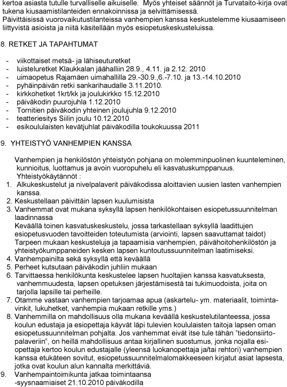 RETKET JA TAPAHTUMAT - viikottaiset metsä- ja lähiseuturetket - luisteluretket Klaukkalan jäähalliin 28.9., 4.11. ja 2.12. 2010 - uimaopetus Rajamäen uimahallilla 29.-30.9.,6.-7.10. ja 13.-14.10.2010 - pyhäinpäivän retki sankarihaudalle 3.