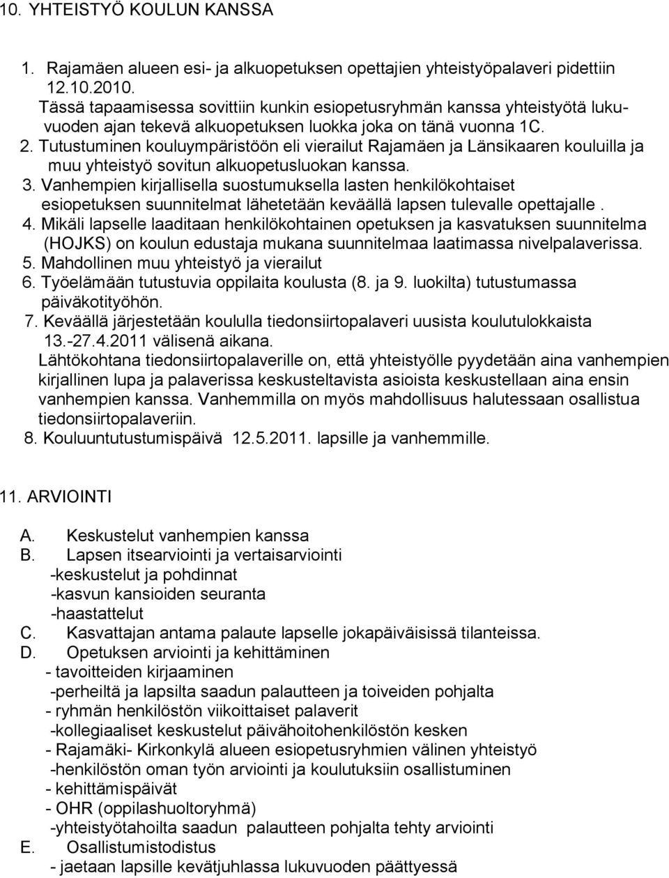 Tutustuminen kouluympäristöön eli vierailut Rajamäen ja Länsikaaren kouluilla ja muu yhteistyö sovitun alkuopetusluokan kanssa. 3.