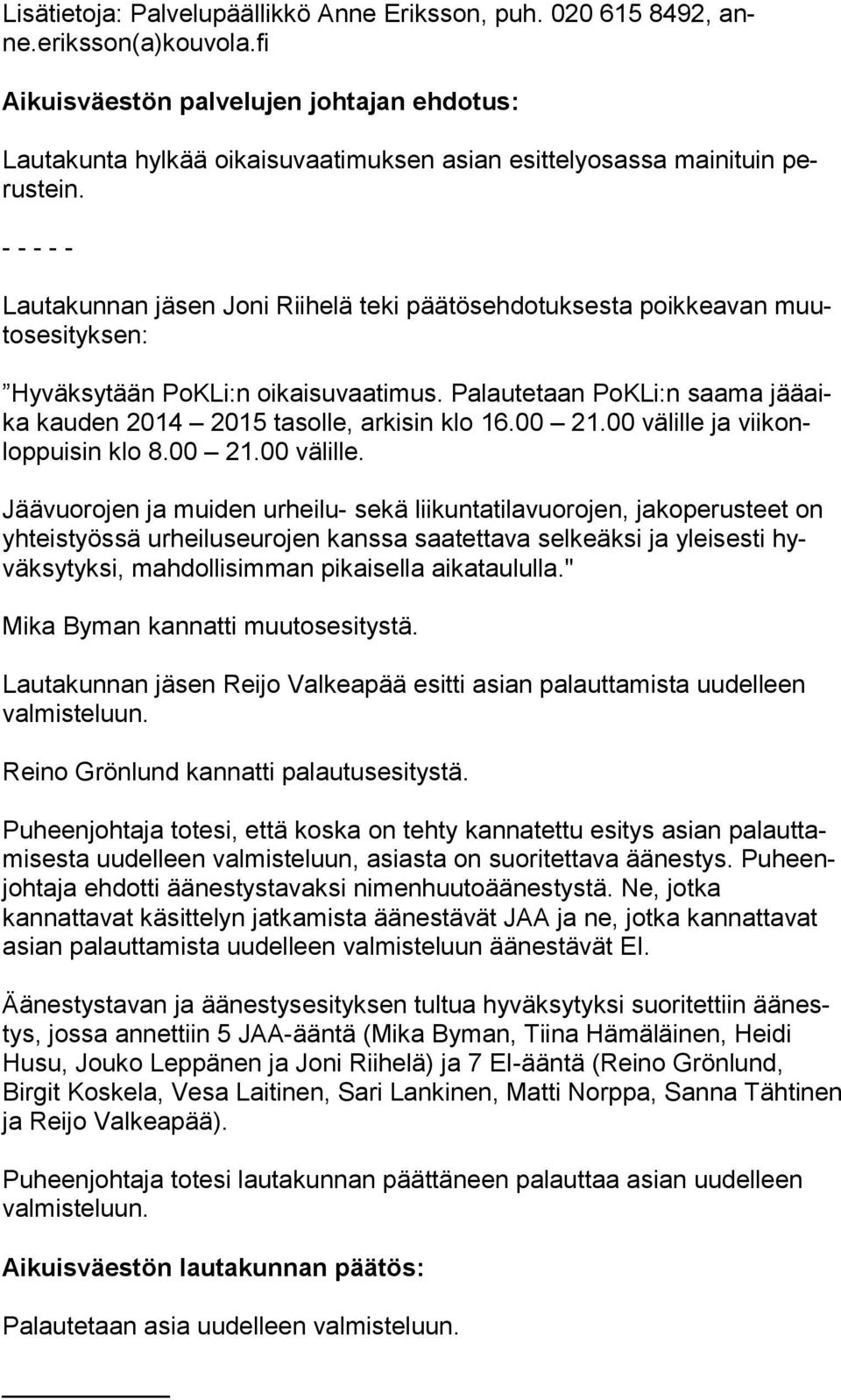 - - - - - Lautakunnan jäsen Joni Riihelä teki päätösehdotuksesta poikkeavan muutos esi tyk sen: Hyväksytään PoKLi:n oikaisuvaatimus.