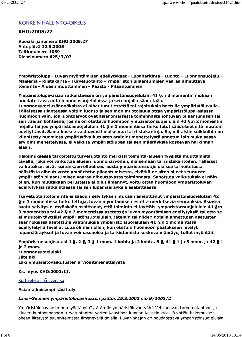 2005 Taltionumero 1089 Diaarinumero 625/3/03 Ympäristölupa - Luvan myöntämisen edellytykset - Lupaharkinta - Luonto - Luonnonsuojelu - Maisema - Riistakanta - Turvetuotanto - Ympäristön pilaantumisen