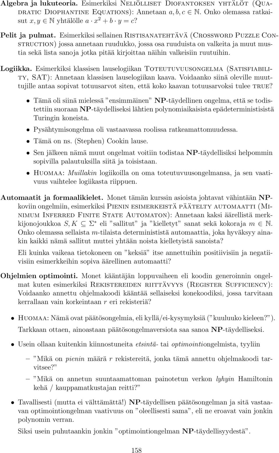 Esimerkiksi klssisen luselogiikn Toteutuvuusongelm (Stisfiility, SAT): Annetn klssisen luselogiikn kv.