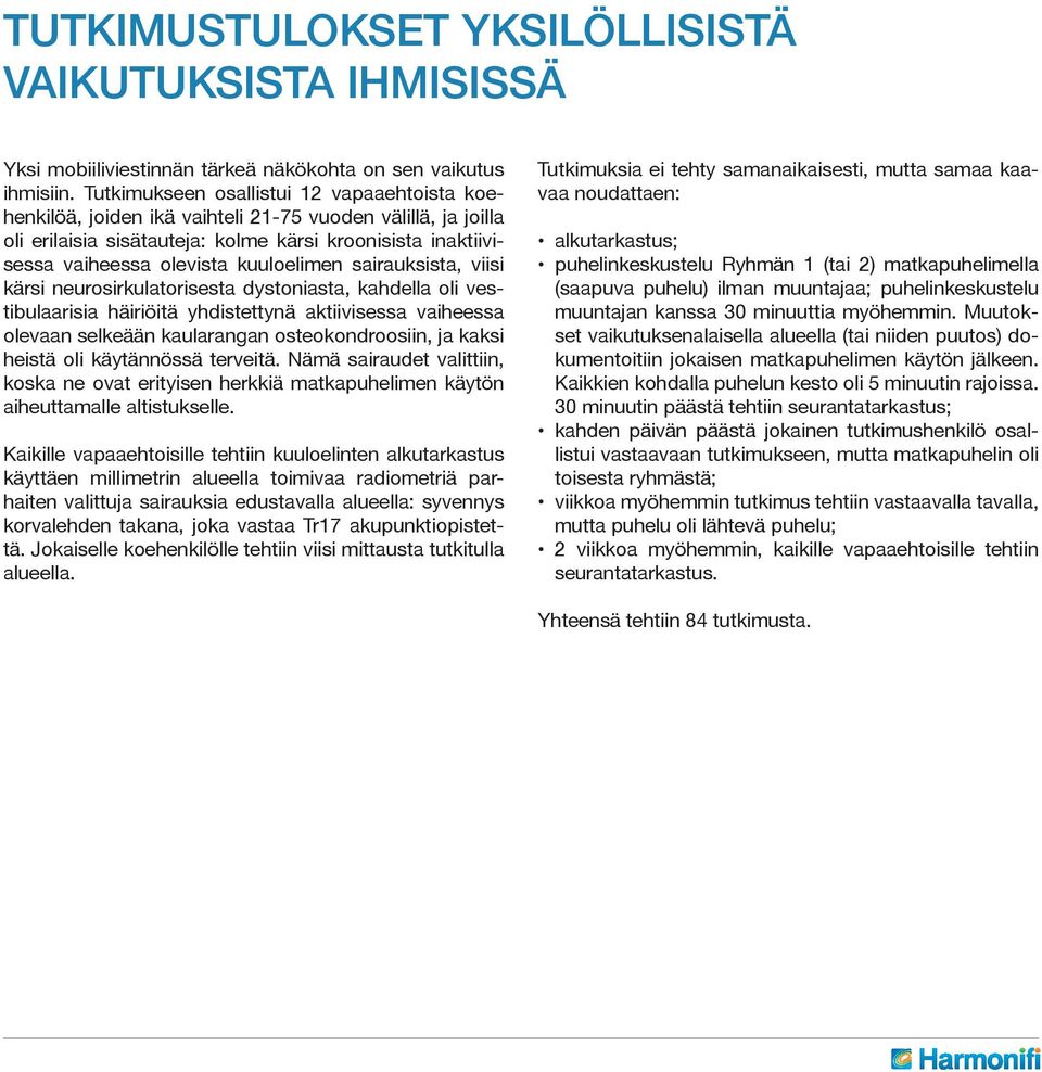 kuuloelimen sairauksista, viisi kärsi neurosirkulatorisesta dystoniasta, kahdella oli vestibulaarisia häiriöitä yhdistettynä aktiivisessa vaiheessa olevaan selkeään kaularangan osteokondroosiin, ja