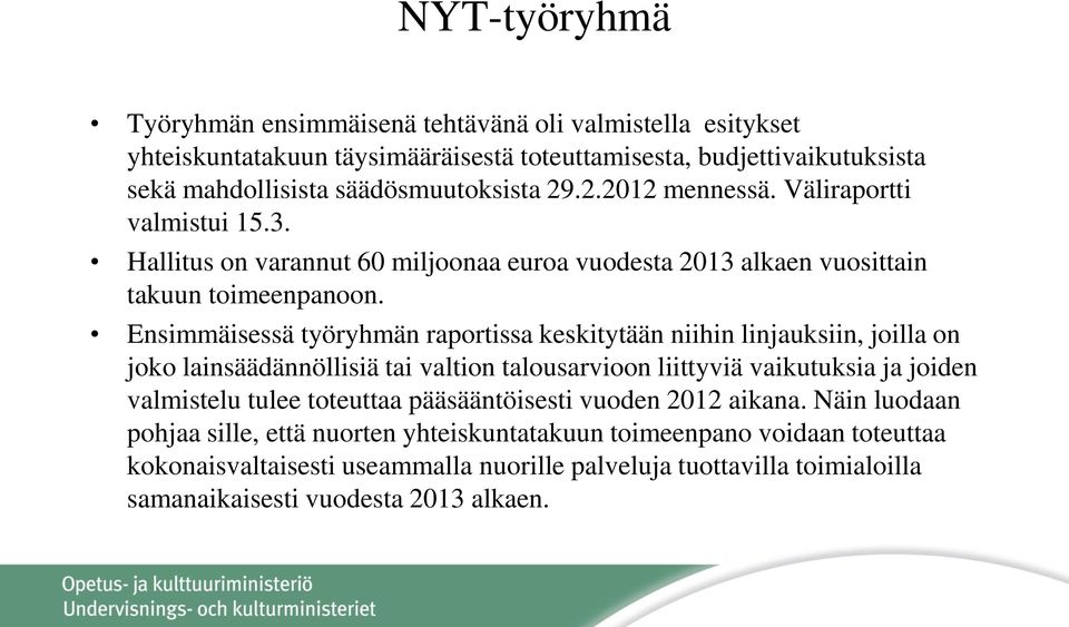 Ensimmäisessä työryhmän raportissa keskitytään niihin linjauksiin, joilla on joko lainsäädännöllisiä tai valtion talousarvioon liittyviä vaikutuksia ja joiden valmistelu tulee toteuttaa