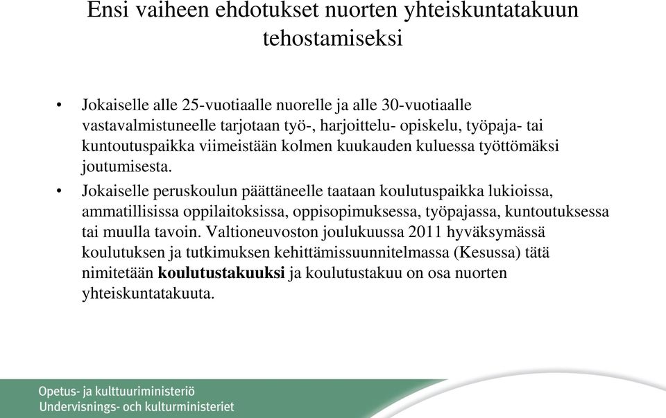 Jokaiselle peruskoulun päättäneelle taataan koulutuspaikka lukioissa, ammatillisissa oppilaitoksissa, oppisopimuksessa, työpajassa, kuntoutuksessa tai muulla