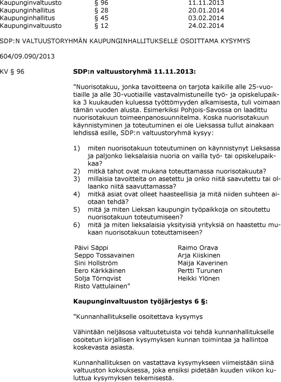 11.2013: "Nuorisotakuu, jonka tavoitteena on tarjota kaikille alle 25-vuotiail le ja alle 30-vuotiaille vastavalmistuneille työ- ja opis ke lu paikka 3 kuukauden kuluessa työttömyyden alkamisesta,