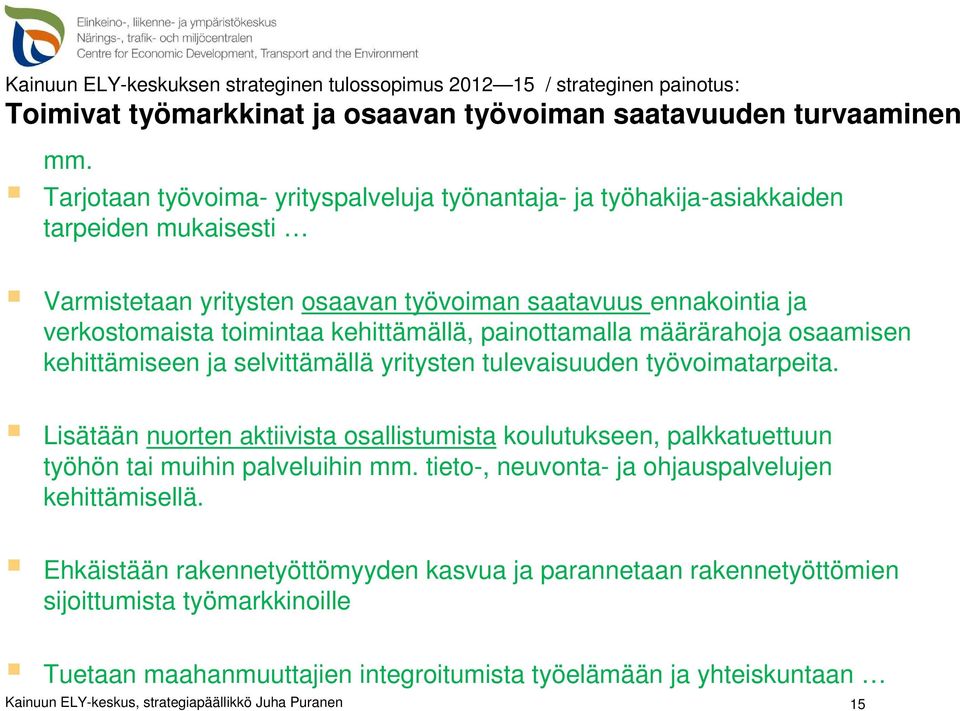 painottamalla määrärahoja osaamisen kehittämiseen ja selvittämällä yritysten tulevaisuuden työvoimatarpeita.